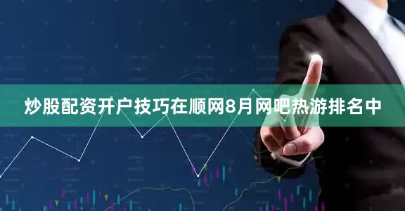 炒股配资开户技巧在顺网8月网吧热游排名中