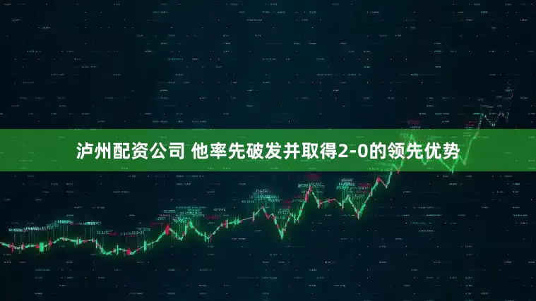 泸州配资公司 他率先破发并取得2-0的领先优势