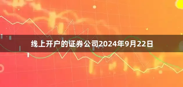 线上开户的证券公司2024年9月22日